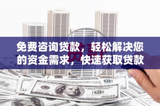 猇亭免费咨询贷款，轻松解决您的资金需求，快速获取贷款方案
